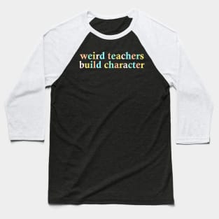 Weird Teachers Build Character Baseball T-Shirt